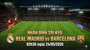nhan-dinh-soi-keo-real-madrid-vs-barcelona-02h30-ngay-24/05/2026