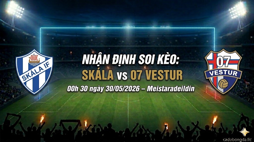 Nhận định soi kèo Skála vs 07 Vestur 00h 30 ngày 30/05/2026 – Meistaradeildin